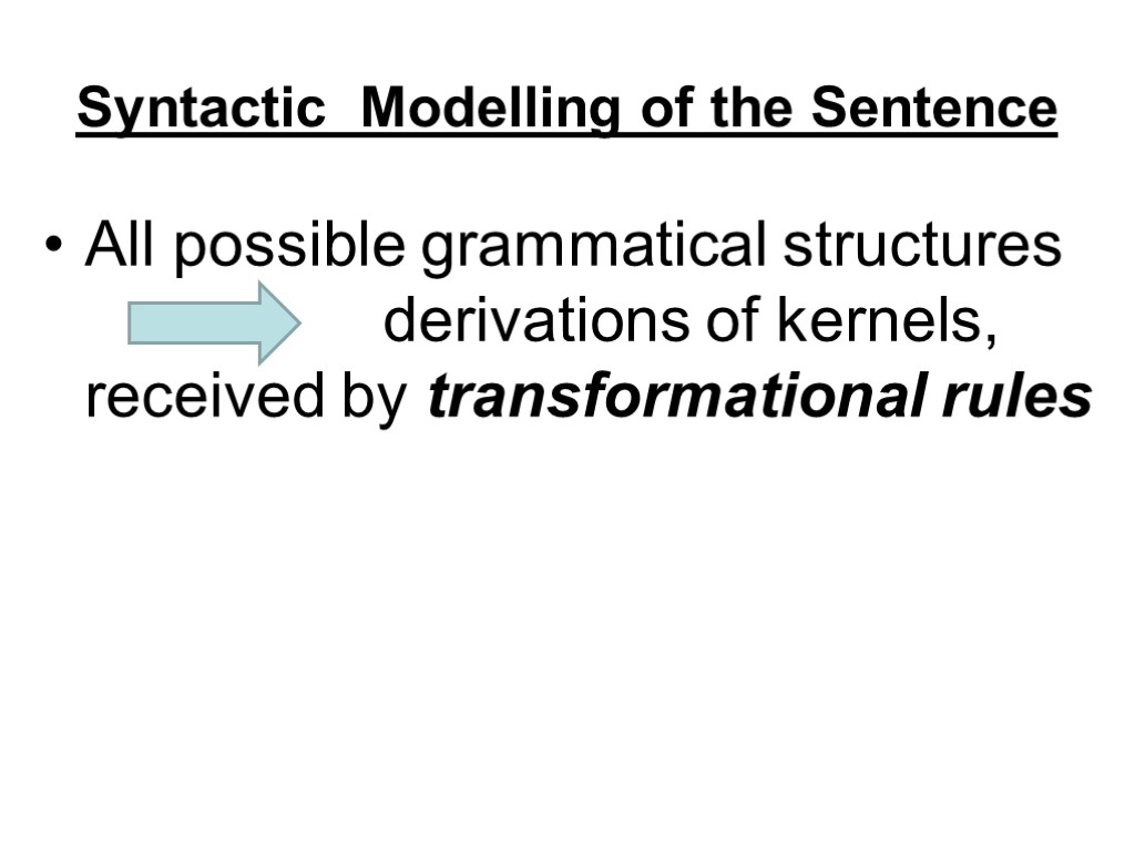 Syntactic Modelling of the Sentence All possible grammatical structures derivations of kernels, received by